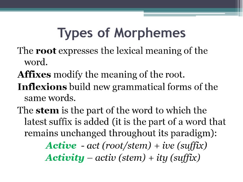 Types of Morphemes The root expresses the lexical meaning of the word. Affixes modify